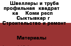 Швеллеры и труба профильная (квадрат 10-ка) - Коми респ., Сыктывкар г. Строительство и ремонт » Материалы   